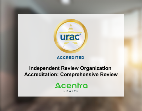 Acentra Health’s Independent Medical Review Division Earns Accreditation from Leading Care Quality and Safety Organization